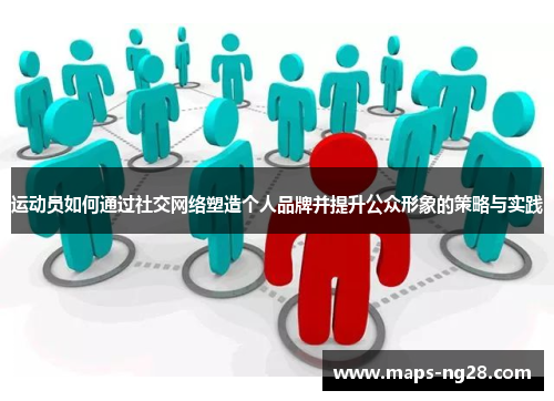 运动员如何通过社交网络塑造个人品牌并提升公众形象的策略与实践 运动员如何通过社交网络塑造个人品牌并提升公众形象的策略与实践
