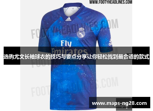 选购尤文长袖球衣的技巧与要点分享让你轻松找到最合适的款式 选购尤文长袖球衣的技巧与要点分享让你轻松找到最合适的款式